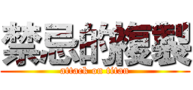 禁忌的複製 (attack on titan)