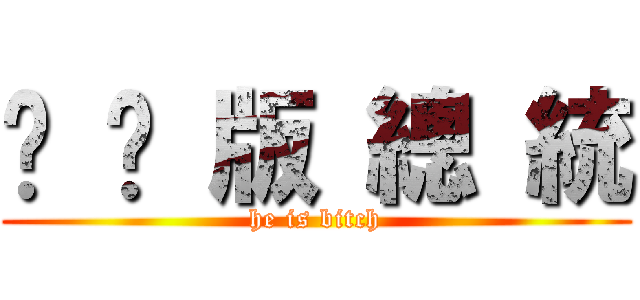 骯 髒 版 總 統 (he is bitch)