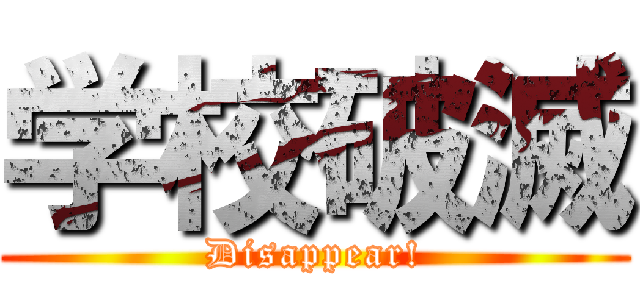 学校破滅 (Disappear!)