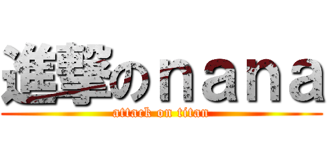進撃のｎａｎａ (attack on titan)
