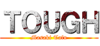 ＴＯＵＧＨ (Masaki Tafu)