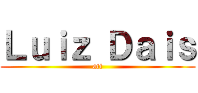 Ｌｕｉｚ Ｄａｉｓ (att)
