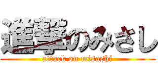 進撃のみさし (attack on misashi)