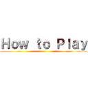 Ｈｏｗ ｔｏ Ｐｌａｙ ()