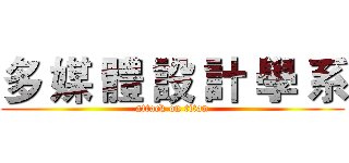 多 媒 體 設 計 學 系 (attack on titan)