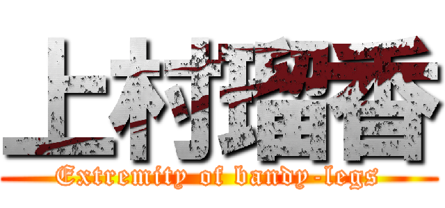 上村瑠香 (Extremity of bandy-legs)
