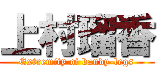 上村瑠香 (Extremity of bandy-legs)