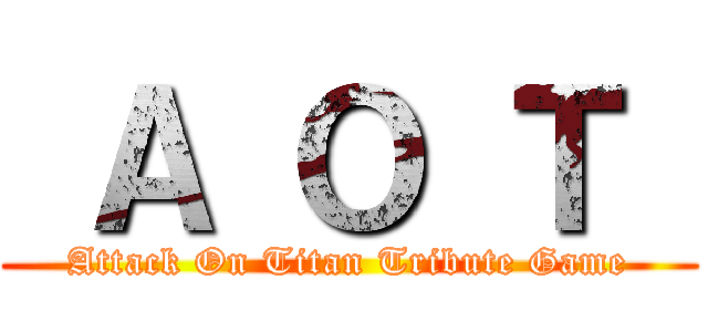  Ａ Ｏ Ｔ  (Attack On Titan Tribute Game)