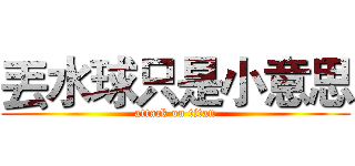 丟水球只是小意思 (attack on titan)