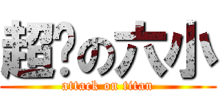 超级の六小 (attack on titan)