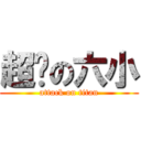 超级の六小 (attack on titan)