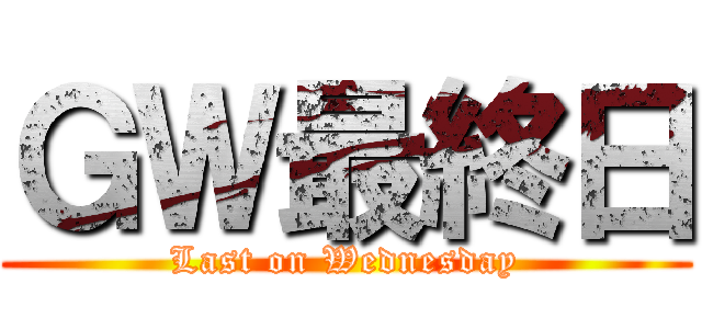 ＧＷ最終日 (Last on Wednesday)