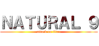 ＮＡＴＵＲＡＬ ９ (attack on titan)