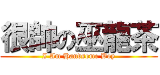 很帥の巫龍茶 (I Am Handsome Boy)