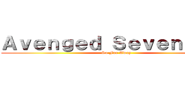 Ａｖｅｎｇｅｄ Ｓｅｖｅｎｆｏｌｄ (So Far Away)