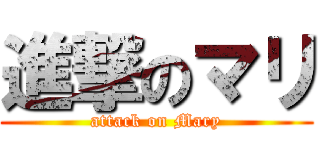 進撃のマリ (attack on Mary)