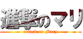 進撃のマリ (attack on Mary)