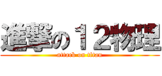 進撃の１２物理 (attack on titan)
