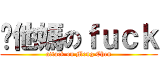 你他媽のｆｕｃｋ (attack on Meng Chen)