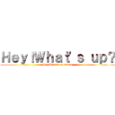 Ｈｅｙ！Ｗｈａｔ\'ｓ ｕｐ？ (Hey!What\'s up studio)