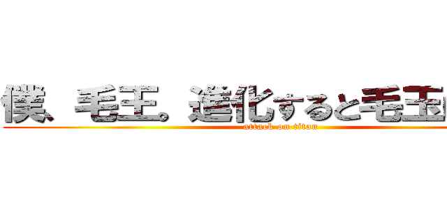 僕、毛王。進化すると毛玉になるよ (attack on titan)