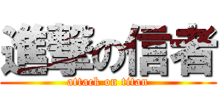進撃の信者 (attack on titan)