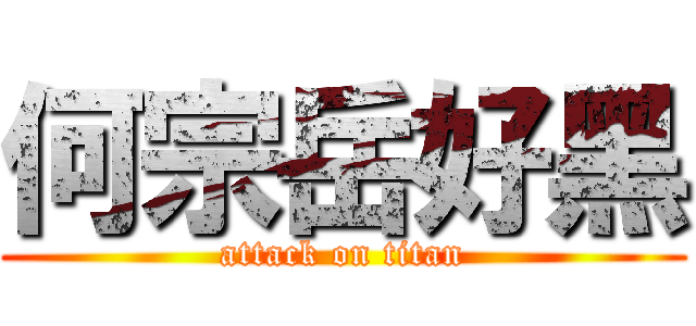 何宗岳好黑 (attack on titan)