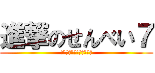 進撃のせんべい７ (せんべいが七個ありました)