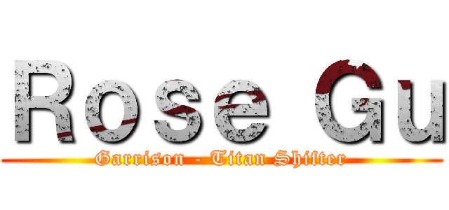 Ｒｏｓｅ Ｇｕ (Garrison - Titan Shifter)