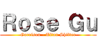 Ｒｏｓｅ Ｇｕ (Garrison - Titan Shifter)
