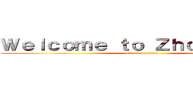 Ｗｅｌｃｏｍｅ ｔｏ Ｚｈｏｎｇｓｈａｎ (attack on titan)
