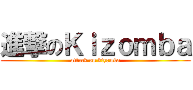 進撃のＫｉｚｏｍｂａ (attack on kizomba)