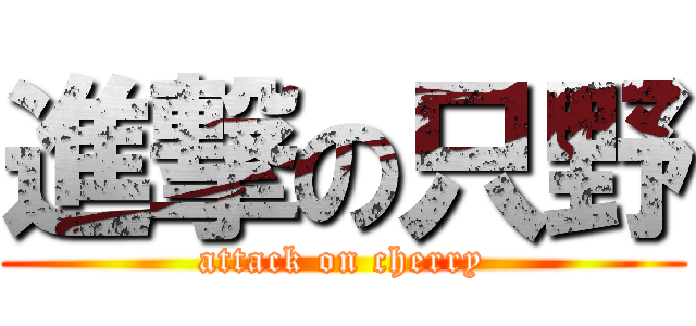 進撃の只野 (attack on cherry)