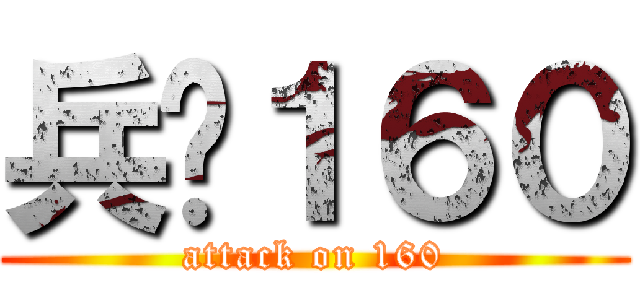 兵长１６０ (attack on 160)