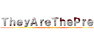 ＴｈｅｙＡｒｅＴｈｅＰｒｅｙ (we are the hunters)