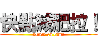 快點減肥拉！ (attack on titan)