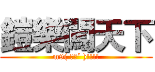 鎧樂闖天下 (m9( ｀д´ )!!!!)