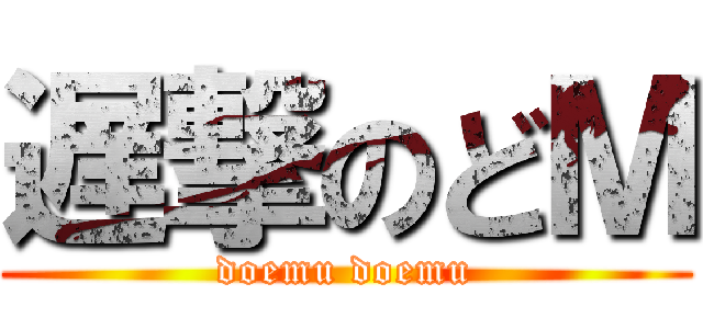 遅撃のどＭ (doemu doemu)