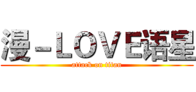 漫－ＬＯＶＥ语星 (attack on titan)