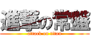 進撃の常盤 (attack on titan)