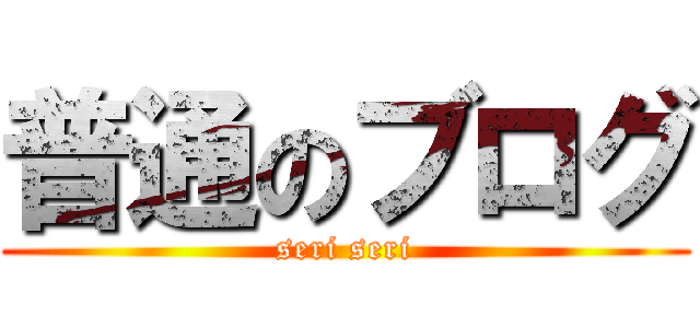 普通のブログ (seri seri)
