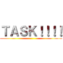 ＴＡＳＫ！！！！ ()