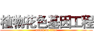 植物花色基因工程 (attack on titan)