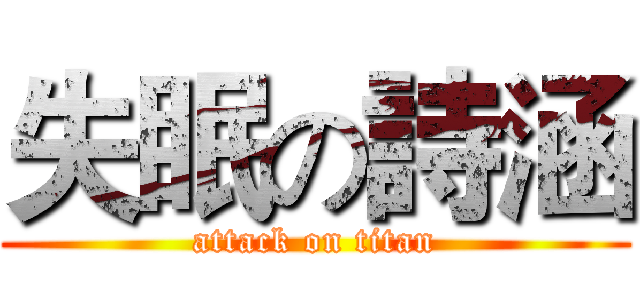 失眠の詩涵 (attack on titan)