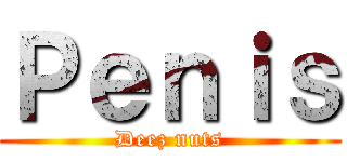 Ｐｅｎｉｓ (Deez nuts)