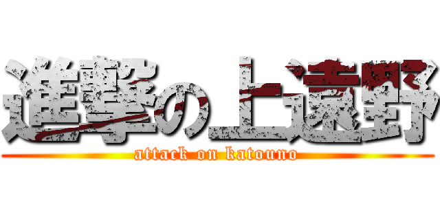 進撃の上遠野 (attack on katouno)