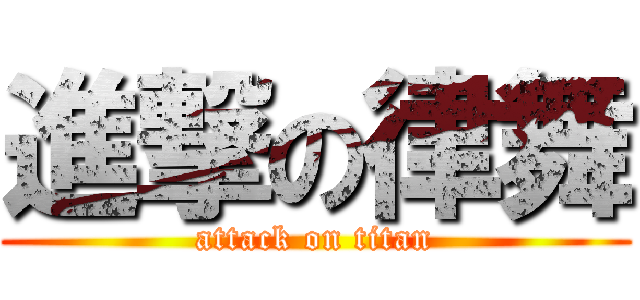 進撃の律舞 (attack on titan)