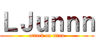 ＬＪｕｎｎｎ (attack on titan)