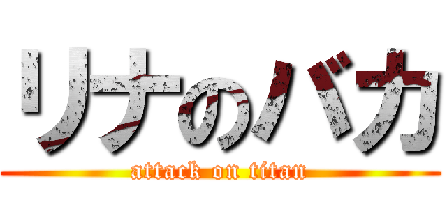 リナのバカ (attack on titan)