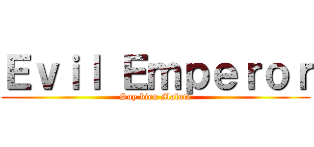 Ｅｖｉｌ Ｅｍｐｅｒｏｒ (Soy bien Malote)